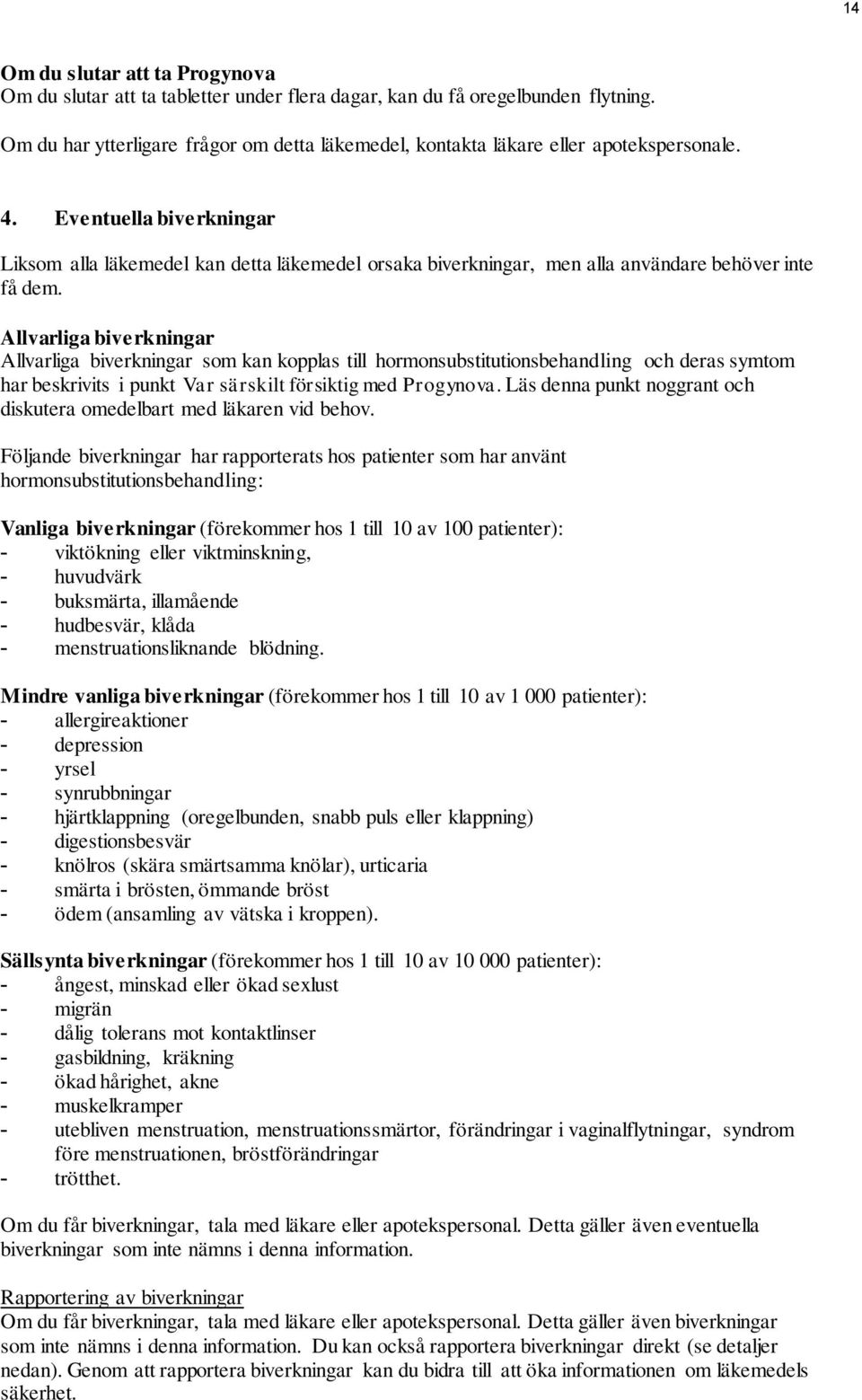 Eventuella biverkningar Liksom alla läkemedel kan detta läkemedel orsaka biverkningar, men alla användare behöver inte få dem.