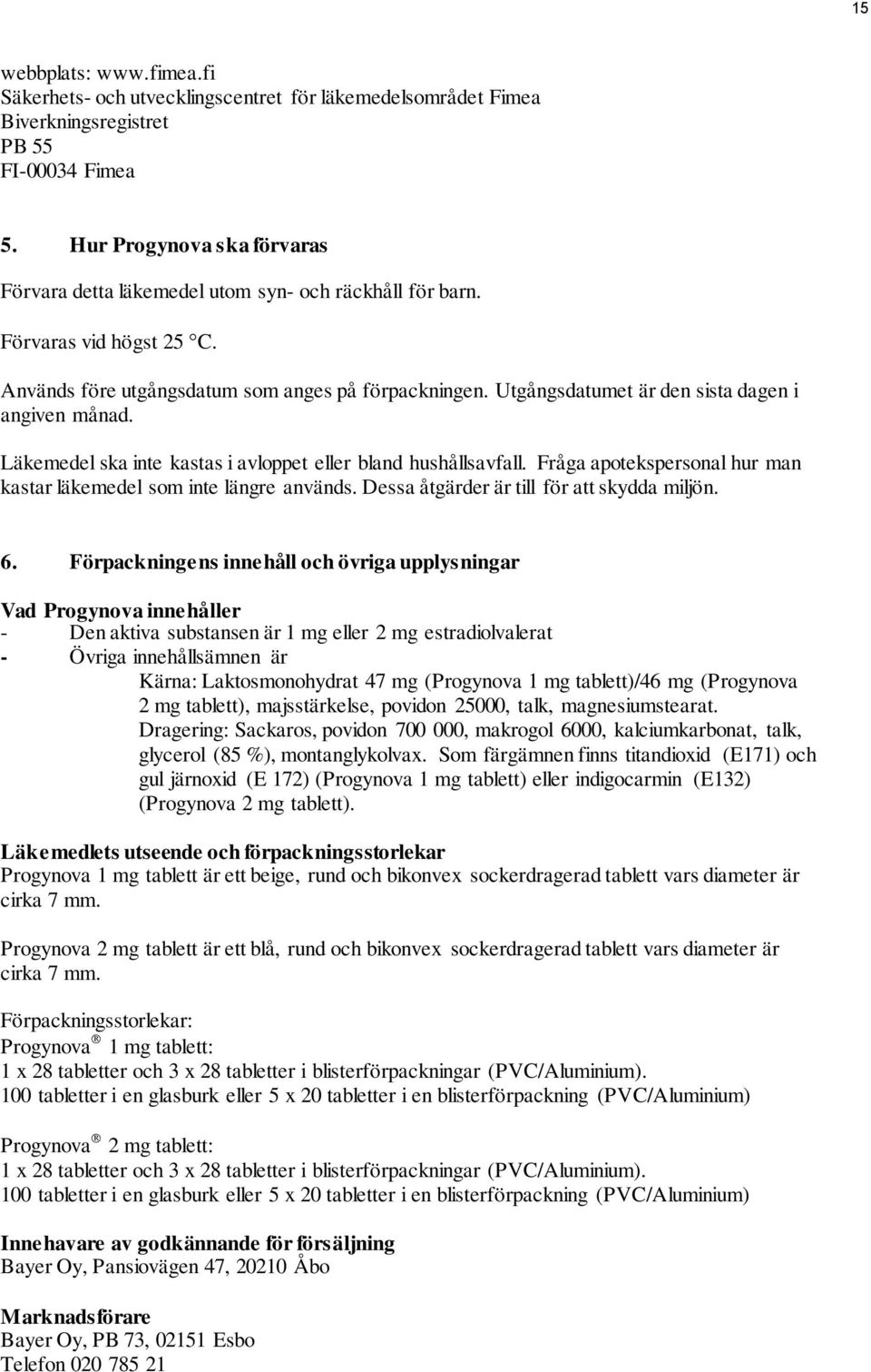 Utgångsdatumet är den sista dagen i angiven månad. Läkemedel ska inte kastas i avloppet eller bland hushållsavfall. Fråga apotekspersonal hur man kastar läkemedel som inte längre används.