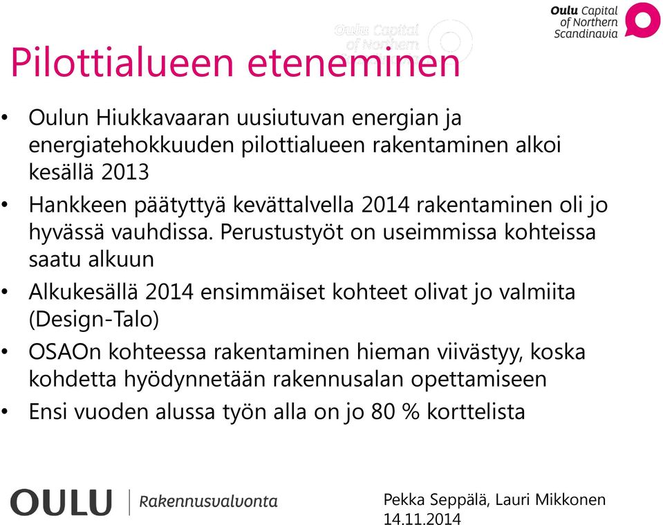 Perustustyöt on useimmissa kohteissa saatu alkuun Alkukesällä 2014 ensimmäiset kohteet olivat jo valmiita (Design-Talo)