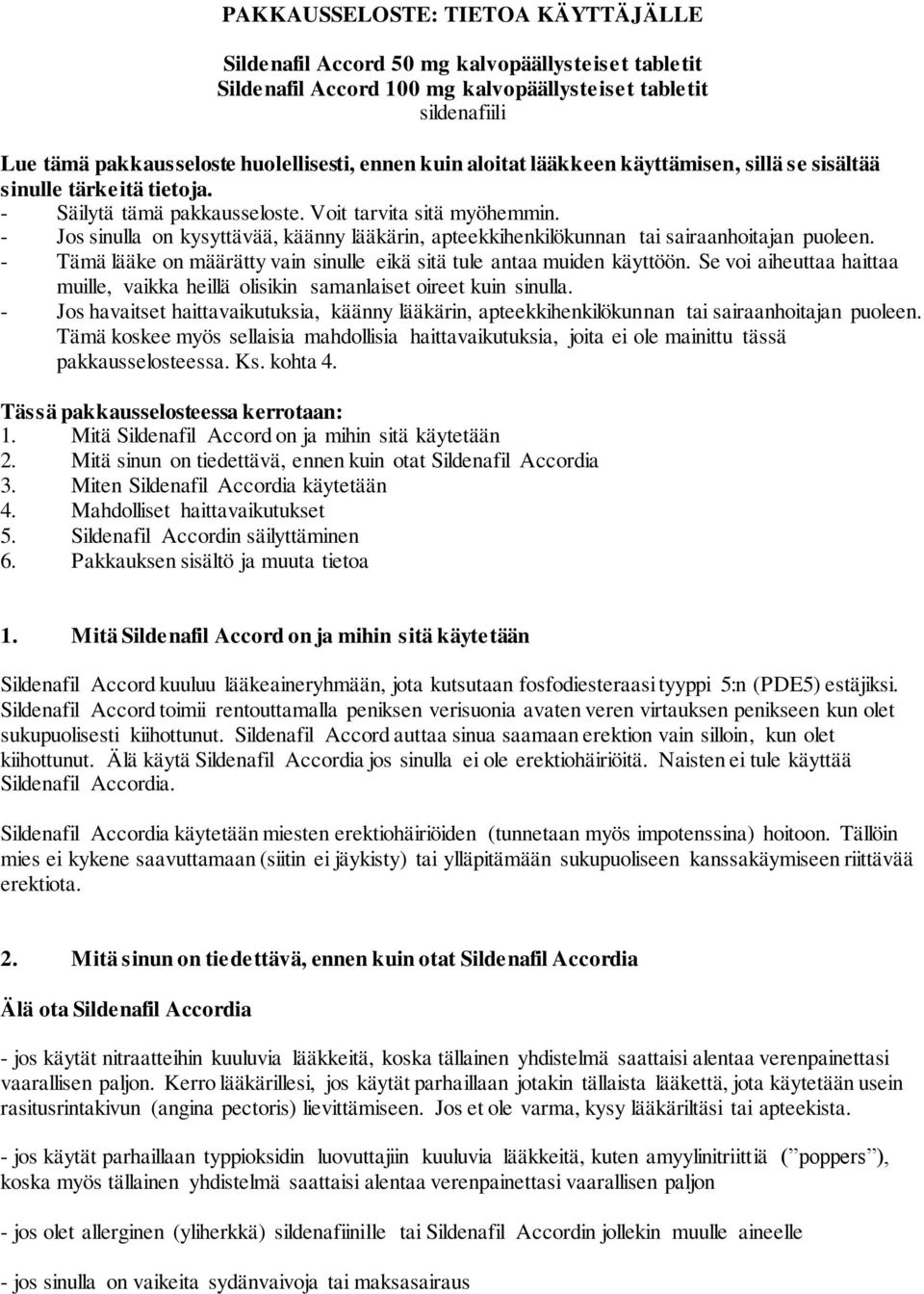 - Jos sinulla on kysyttävää, käänny lääkärin, apteekkihenkilökunnan tai sairaanhoitajan puoleen. - Tämä lääke on määrätty vain sinulle eikä sitä tule antaa muiden käyttöön.