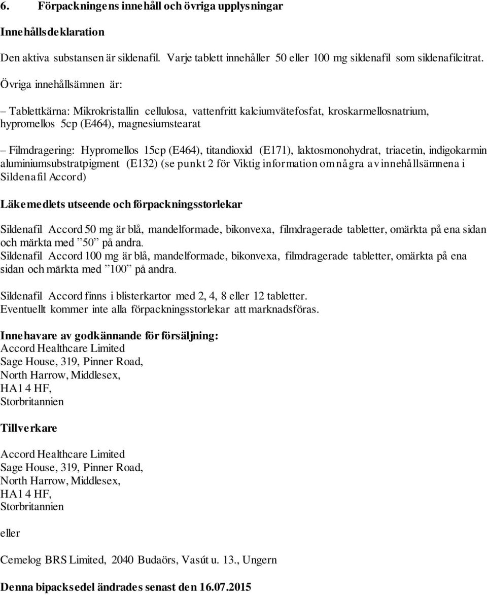 (E464), titandioxid (E171), laktosmonohydrat, triacetin, indigokarmin aluminiumsubstratpigment (E132) (se punkt 2 för Viktig information om några av innehållsämnena i Sildenafil Accord) Läkemedlets
