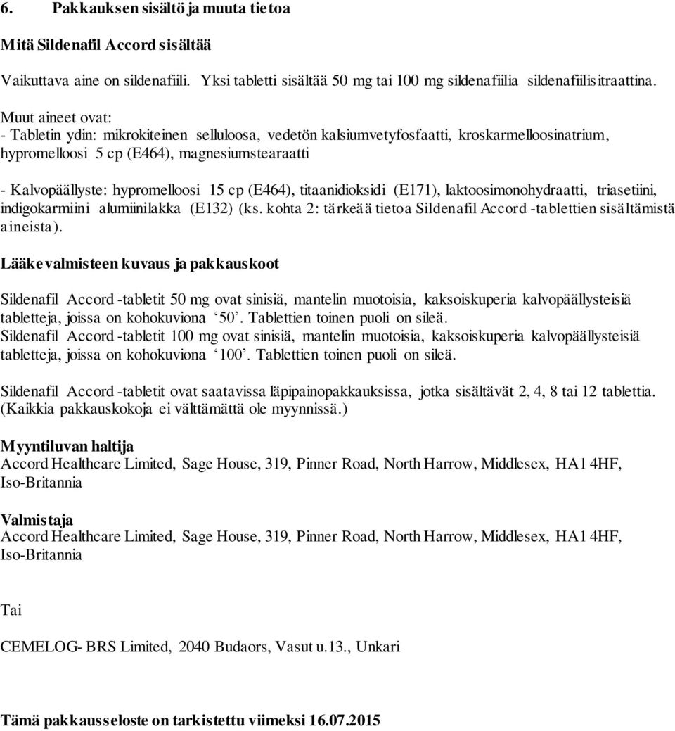 (E464), titaanidioksidi (E171), laktoosimonohydraatti, triasetiini, indigokarmiini alumiinilakka (E132) (ks. kohta 2: tärkeää tietoa Sildenafil Accord -tablettien sisältämistä aineista).