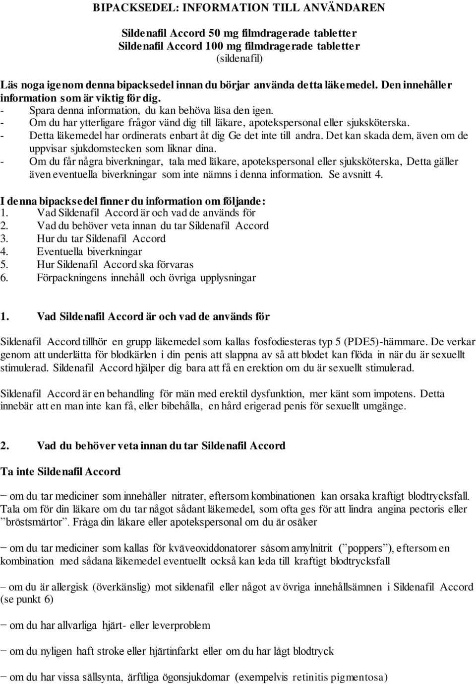 - Om du har ytterligare frågor vänd dig till läkare, apotekspersonal eller sjuksköterska. - Detta läkemedel har ordinerats enbart åt dig Ge det inte till andra.