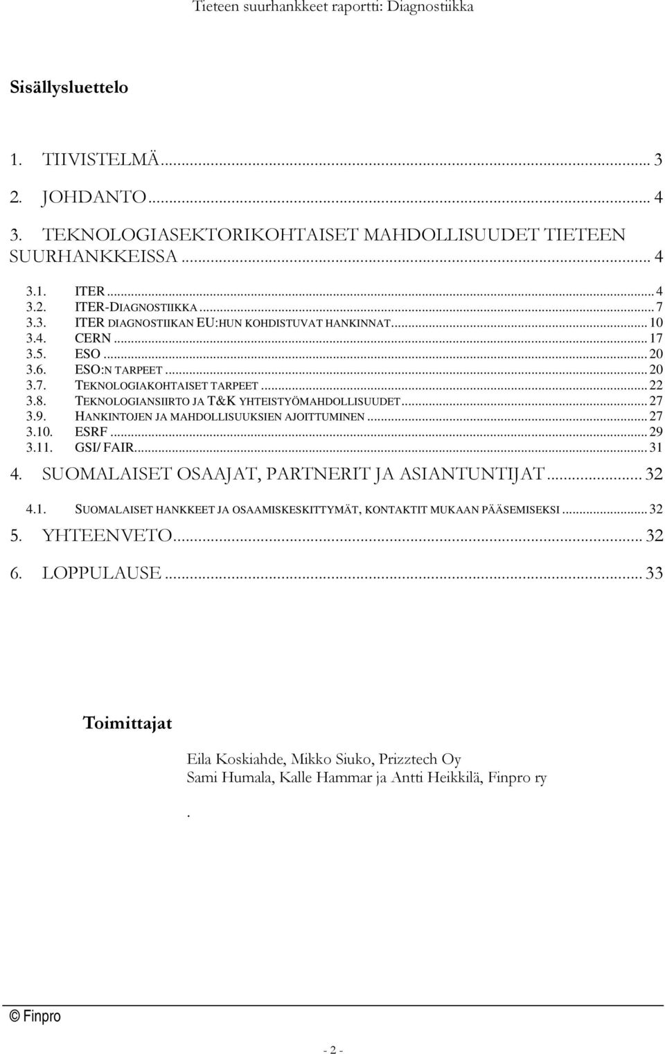 HANKINTOJEN JA MAHDOLLISUUKSIEN AJOITTUMINEN... 27 3.10. ESRF... 29 3.11. GSI/ FAIR... 31 4. SUOMALAISET OSAAJAT, PARTNERIT JA ASIANTUNTIJAT... 32 4.1. SUOMALAISET HANKKEET JA OSAAMISKESKITTYMÄT, KONTAKTIT MUKAAN PÄÄSEMISEKSI.