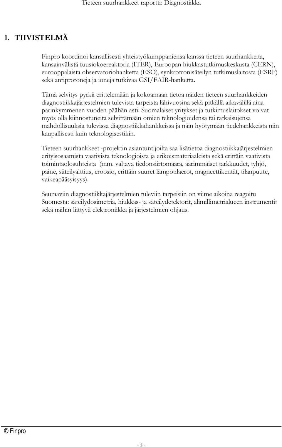 Tämä selvitys pyrkii erittelemään ja kokoamaan tietoa näiden tieteen suurhankkeiden diagnostiikkajärjestelmien tulevista tarpeista lähivuosina sekä pitkällä aikavälillä aina parinkymmenen vuoden