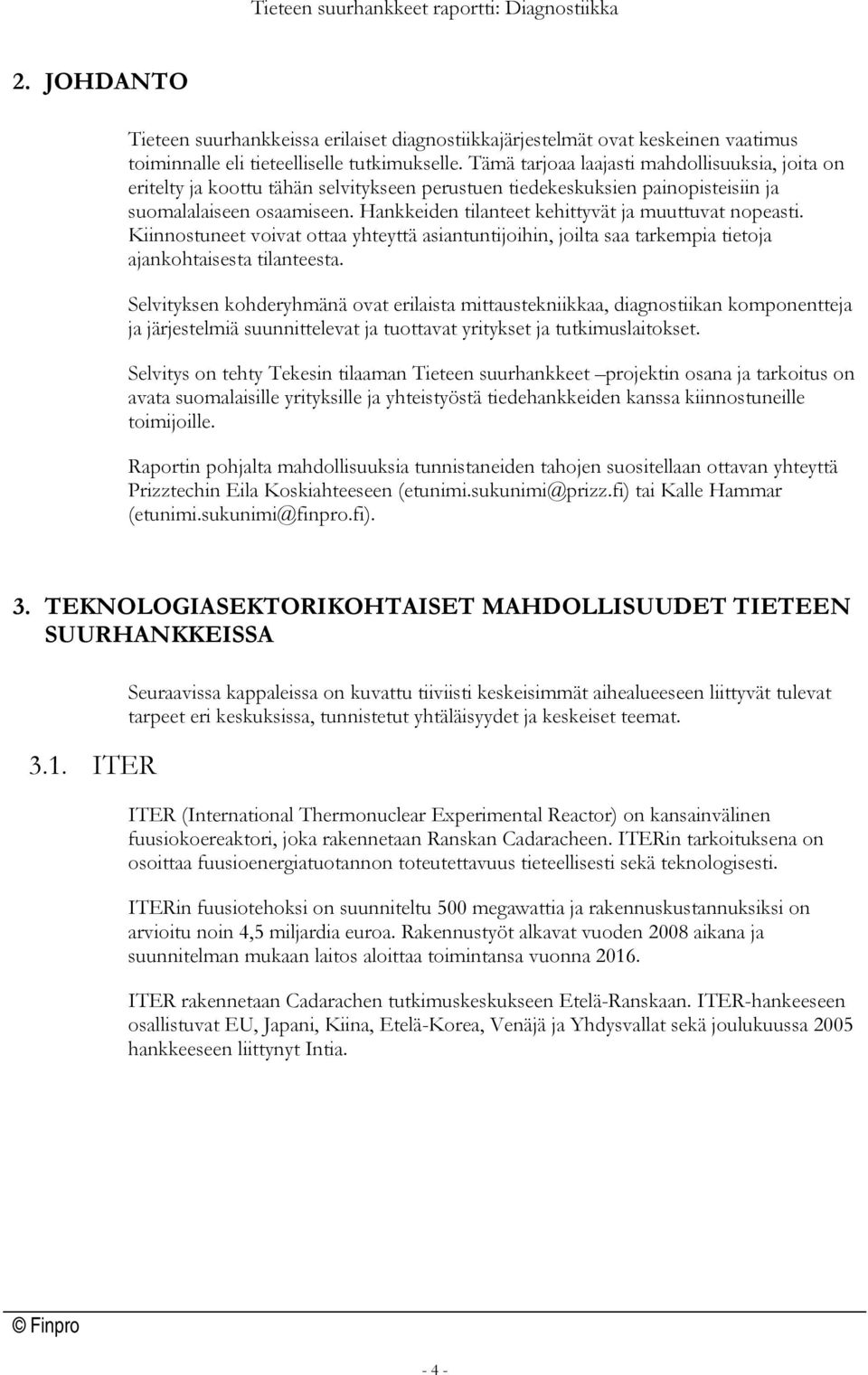 Hankkeiden tilanteet kehittyvät ja muuttuvat nopeasti. Kiinnostuneet voivat ottaa yhteyttä asiantuntijoihin, joilta saa tarkempia tietoja ajankohtaisesta tilanteesta.