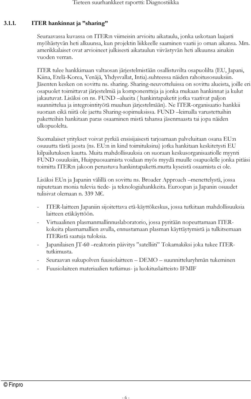 ITER tulee hankkimaan valtaosan järjestelmistään osallistuvilta osapuolilta (EU, Japani, Kiina, Etelä-Korea, Venäjä, Yhdysvallat, Intia).suhteessa näiden rahoitusosuuksiin.