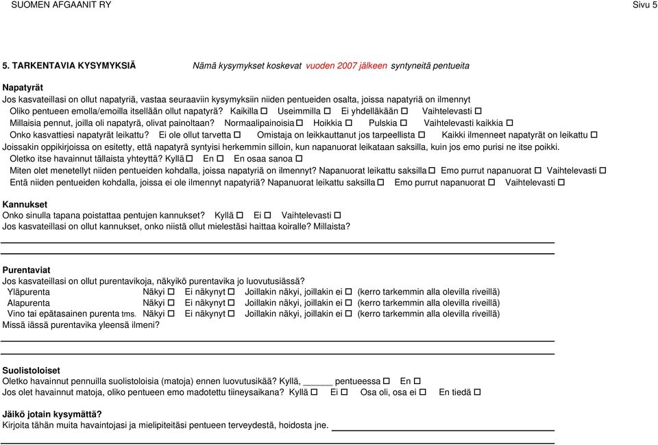 napatyriä on ilmennyt Oliko pentueen emolla/emoilla itsellään ollut napatyrä? Kaikilla Useimmilla Ei yhdelläkään Vaihtelevasti Millaisia pennut, joilla oli napatyrä, olivat painoltaan?