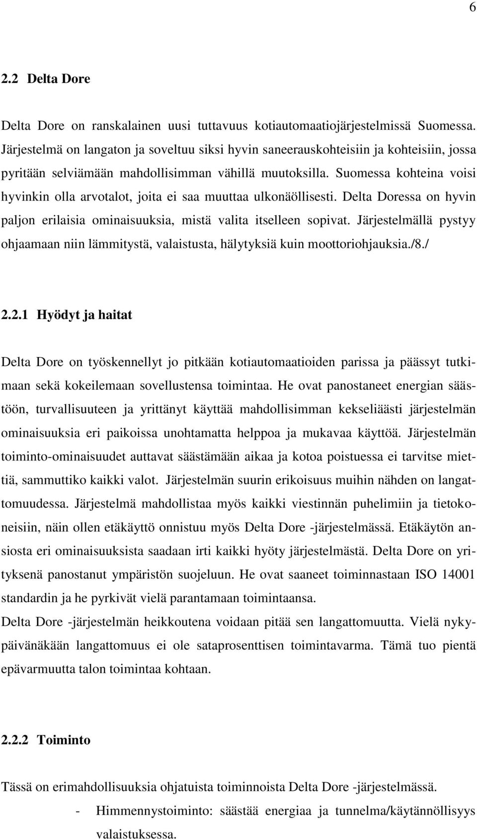 Suomessa kohteina voisi hyvinkin olla arvotalot, joita ei saa muuttaa ulkonäöllisesti. Delta Doressa on hyvin paljon erilaisia ominaisuuksia, mistä valita itselleen sopivat.