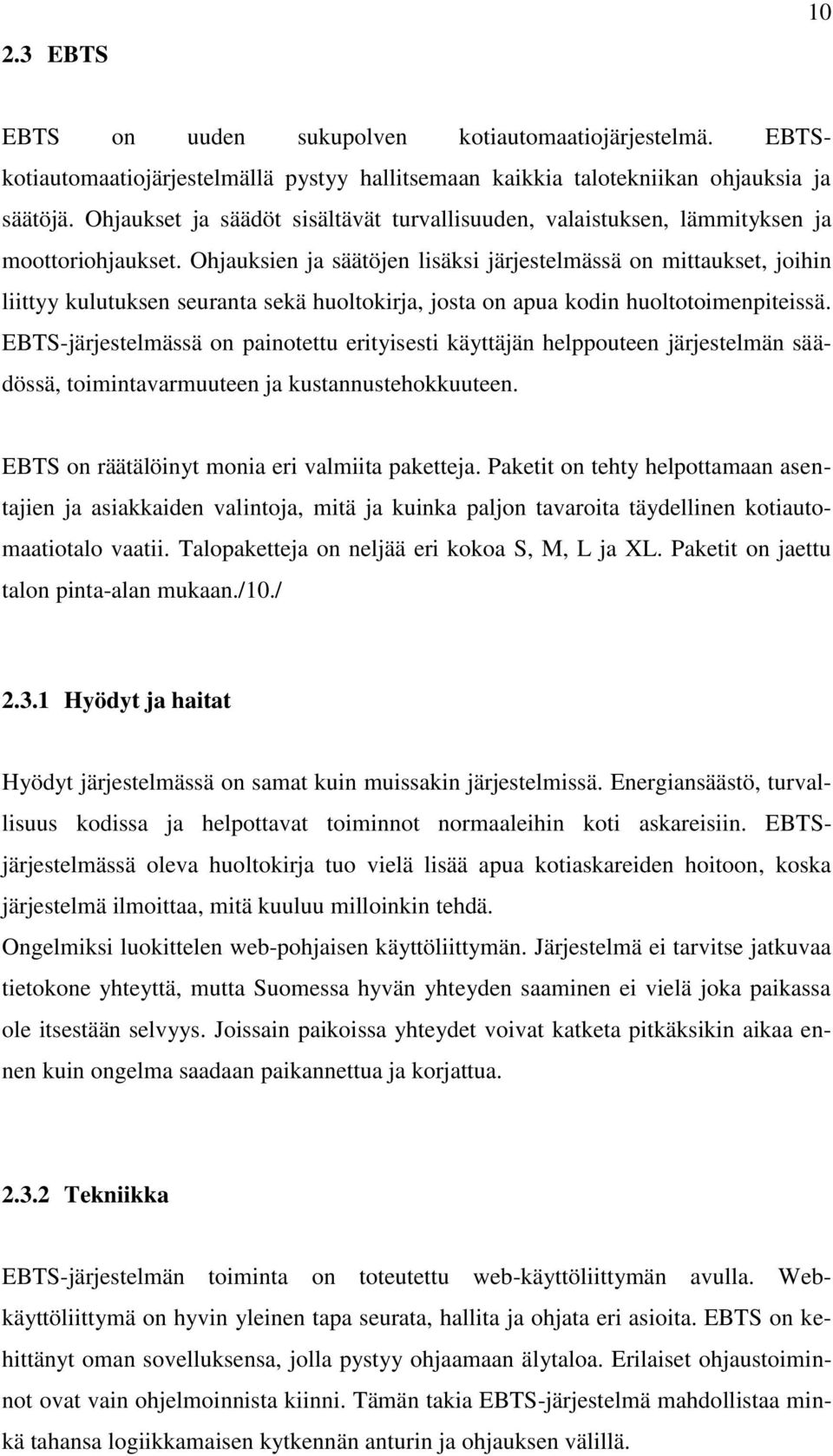 Ohjauksien ja säätöjen lisäksi järjestelmässä on mittaukset, joihin liittyy kulutuksen seuranta sekä huoltokirja, josta on apua kodin huoltotoimenpiteissä.