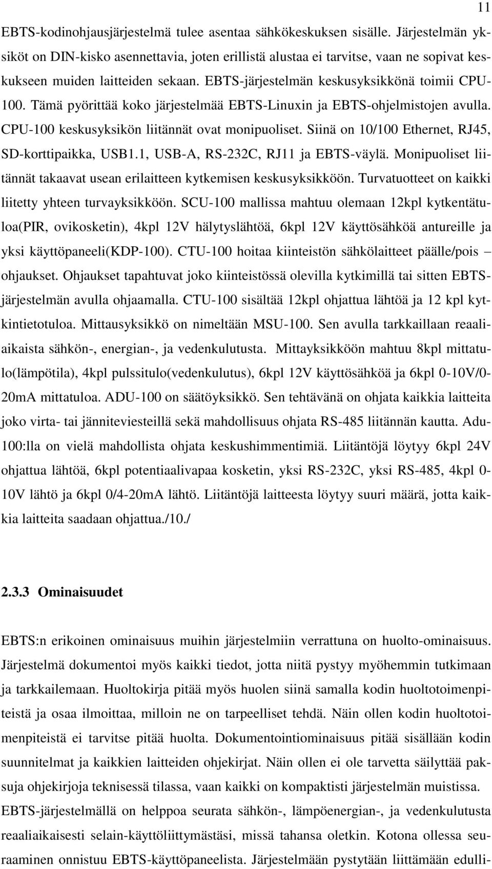 Tämä pyörittää koko järjestelmää EBTS-Linuxin ja EBTS-ohjelmistojen avulla. CPU-100 keskusyksikön liitännät ovat monipuoliset. Siinä on 10/100 Ethernet, RJ45, SD-korttipaikka, USB1.