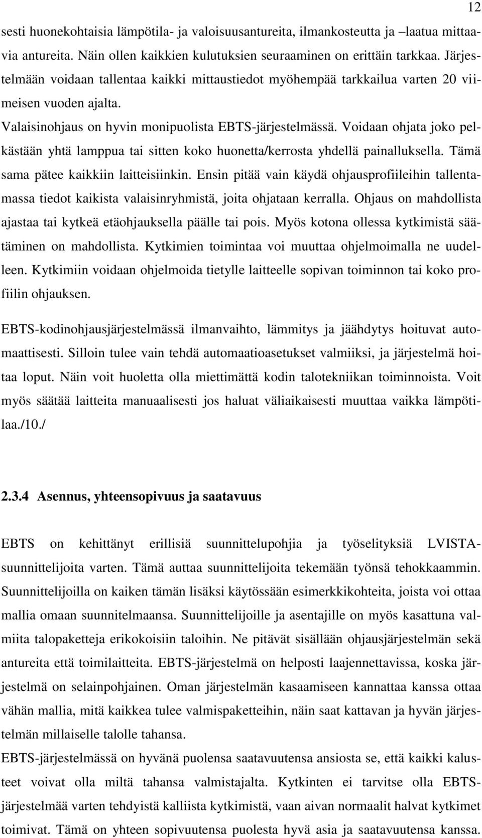 Voidaan ohjata joko pelkästään yhtä lamppua tai sitten koko huonetta/kerrosta yhdellä painalluksella. Tämä sama pätee kaikkiin laitteisiinkin.