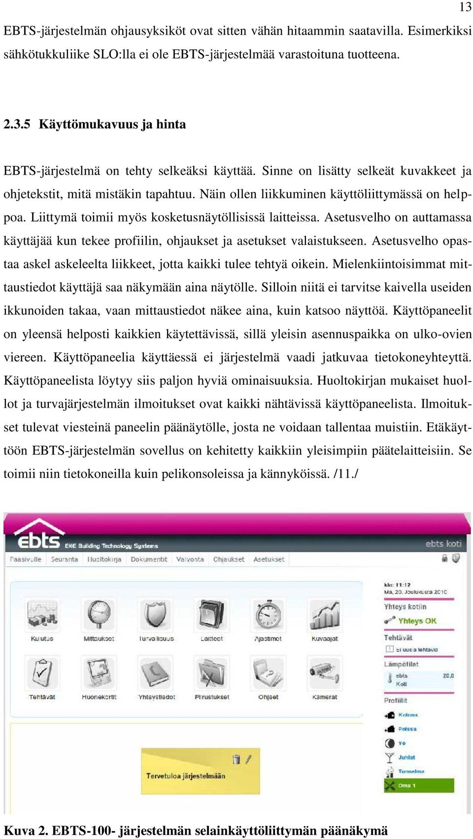Näin ollen liikkuminen käyttöliittymässä on helppoa. Liittymä toimii myös kosketusnäytöllisissä laitteissa.