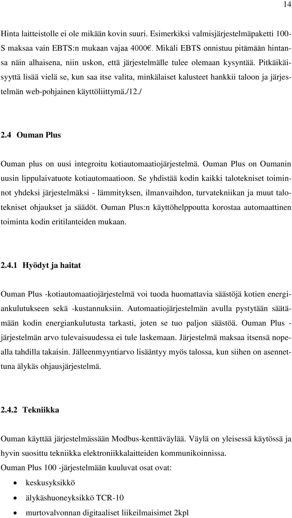 Pitkäikäisyyttä lisää vielä se, kun saa itse valita, minkälaiset kalusteet hankkii taloon ja järjestelmän web-pohjainen käyttöliittymä./12./ 2.