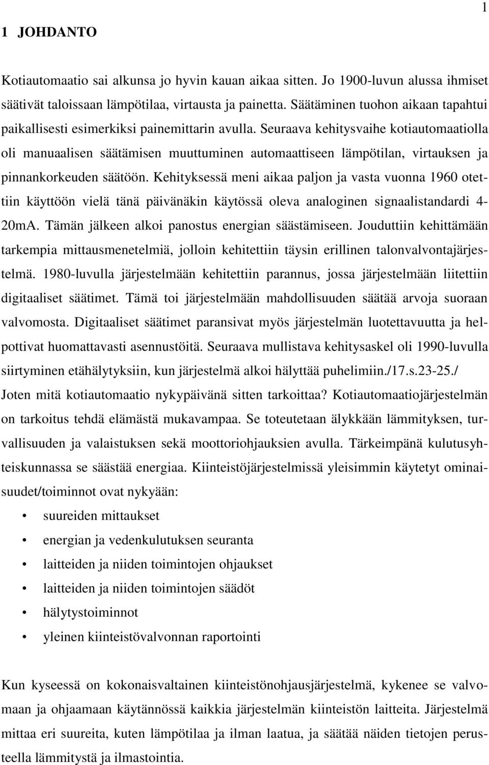 Seuraava kehitysvaihe kotiautomaatiolla oli manuaalisen säätämisen muuttuminen automaattiseen lämpötilan, virtauksen ja pinnankorkeuden säätöön.