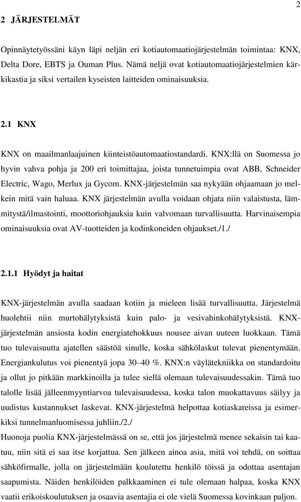 KNX:llä on Suomessa jo hyvin vahva pohja ja 200 eri toimittajaa, joista tunnetuimpia ovat ABB, Schneider Electric, Wago, Merlux ja Gycom.