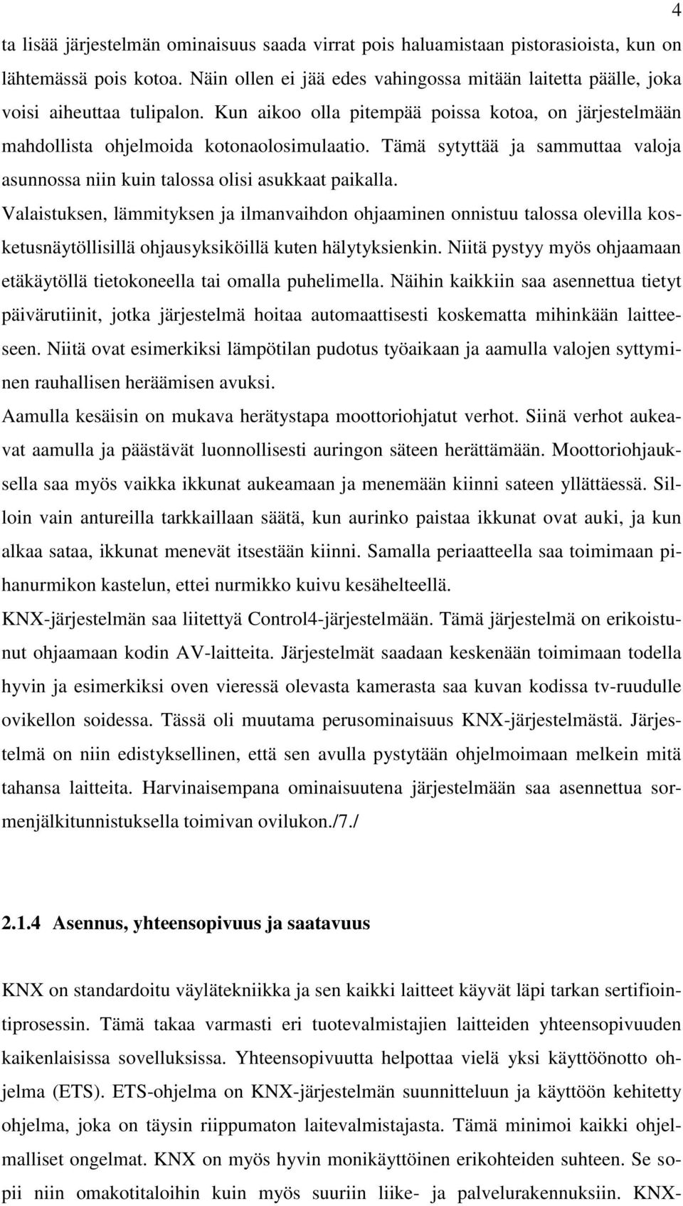 Tämä sytyttää ja sammuttaa valoja asunnossa niin kuin talossa olisi asukkaat paikalla.