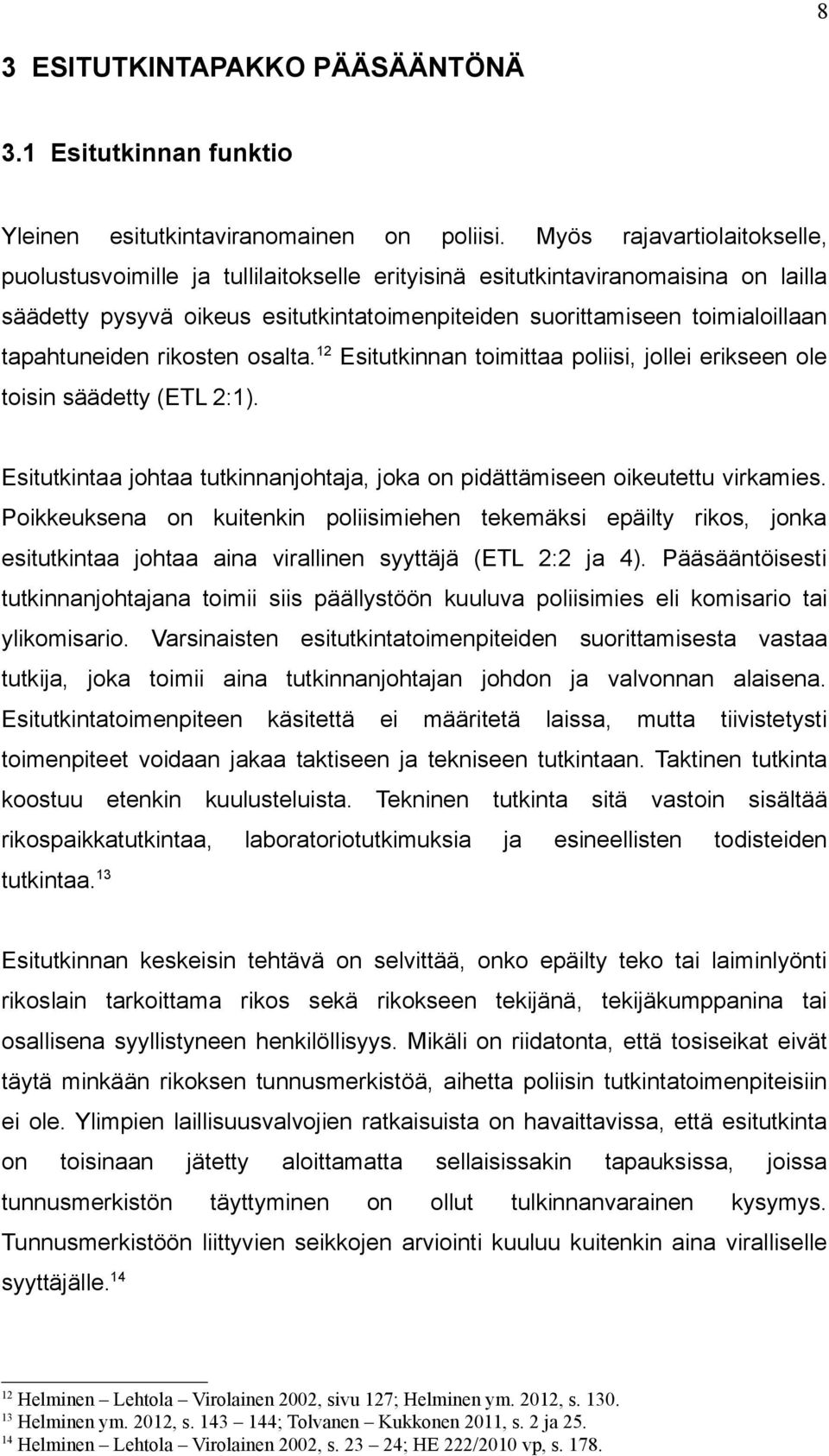 tapahtuneiden rikosten osalta. 12 Esitutkinnan toimittaa poliisi, jollei erikseen ole toisin säädetty (ETL 2:1). Esitutkintaa johtaa tutkinnanjohtaja, joka on pidättämiseen oikeutettu virkamies.