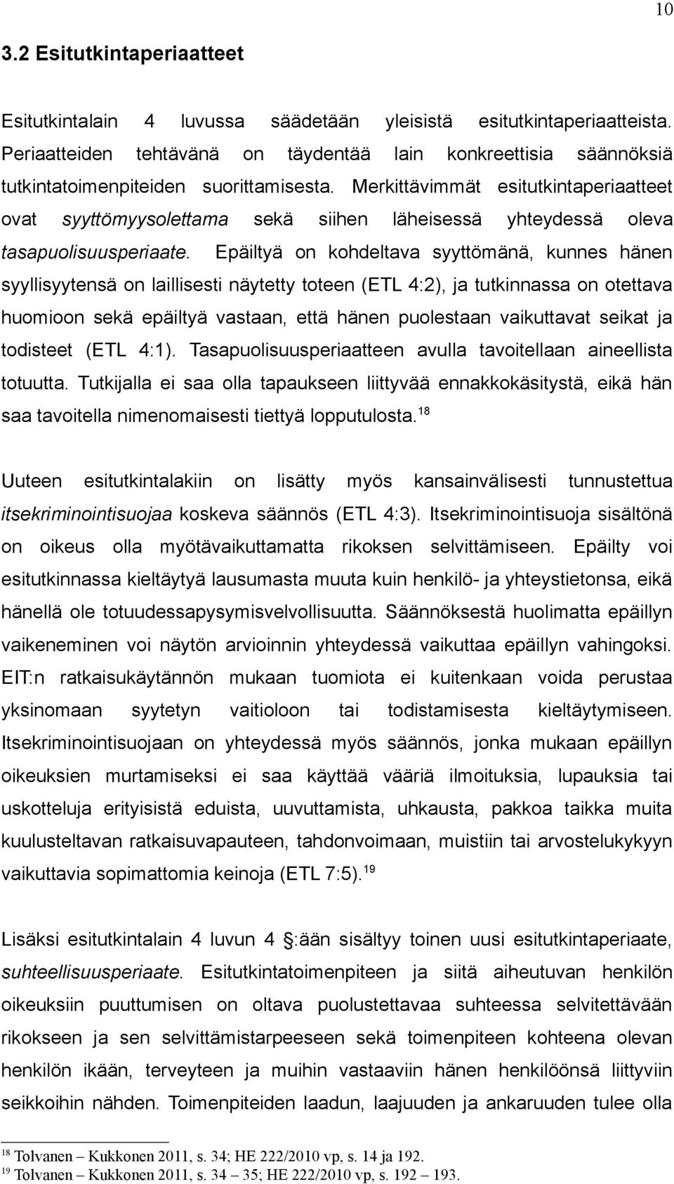 Merkittävimmät esitutkintaperiaatteet ovat syyttömyysolettama sekä siihen läheisessä yhteydessä oleva tasapuolisuusperiaate.