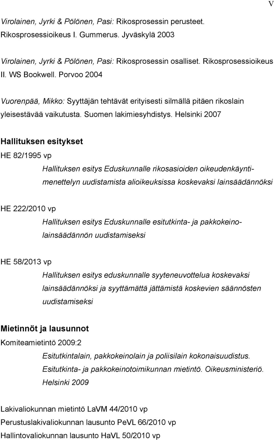 Helsinki 2007 Hallituksen esitykset HE 82/1995 vp Hallituksen esitys Eduskunnalle rikosasioiden oikeudenkäyntimenettelyn uudistamista alioikeuksissa koskevaksi lainsäädännöksi HE 222/2010 vp