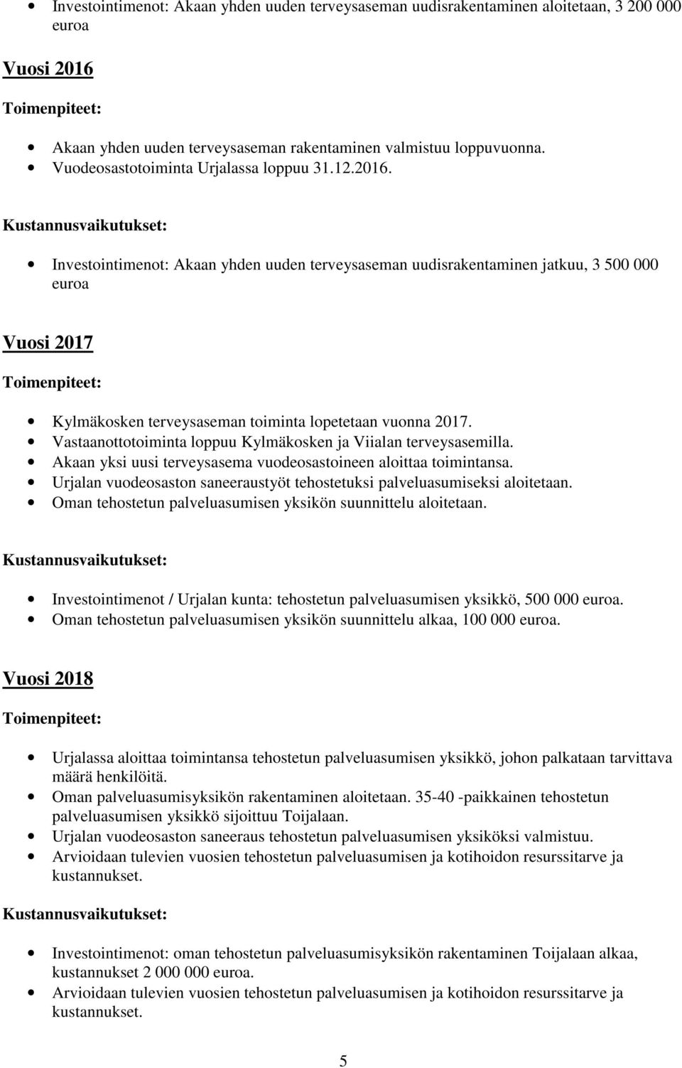 Investointimenot: Akaan yhden uuden terveysaseman uudisrakentaminen jatkuu, 3 500 000 euroa Vuosi 2017 Kylmäkosken terveysaseman toiminta lopetetaan vuonna 2017.