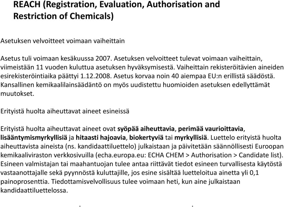 Asetus korvaa noin 40 aiempaa EU:n erillistä säädöstä. Kansallinen kemikaalilainsäädäntö on myös uudistettu huomioiden asetuksen edellyttämät muutokset.