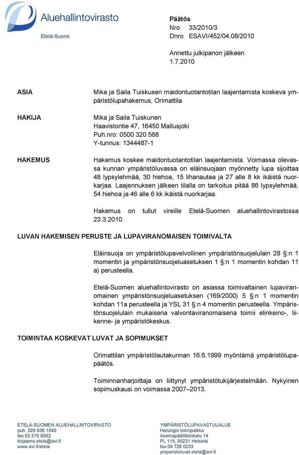 nro: 0500 320 568 Y-tunnus: 1344487-1 Hakemus koskee maidontuotantotilan laajentamista.