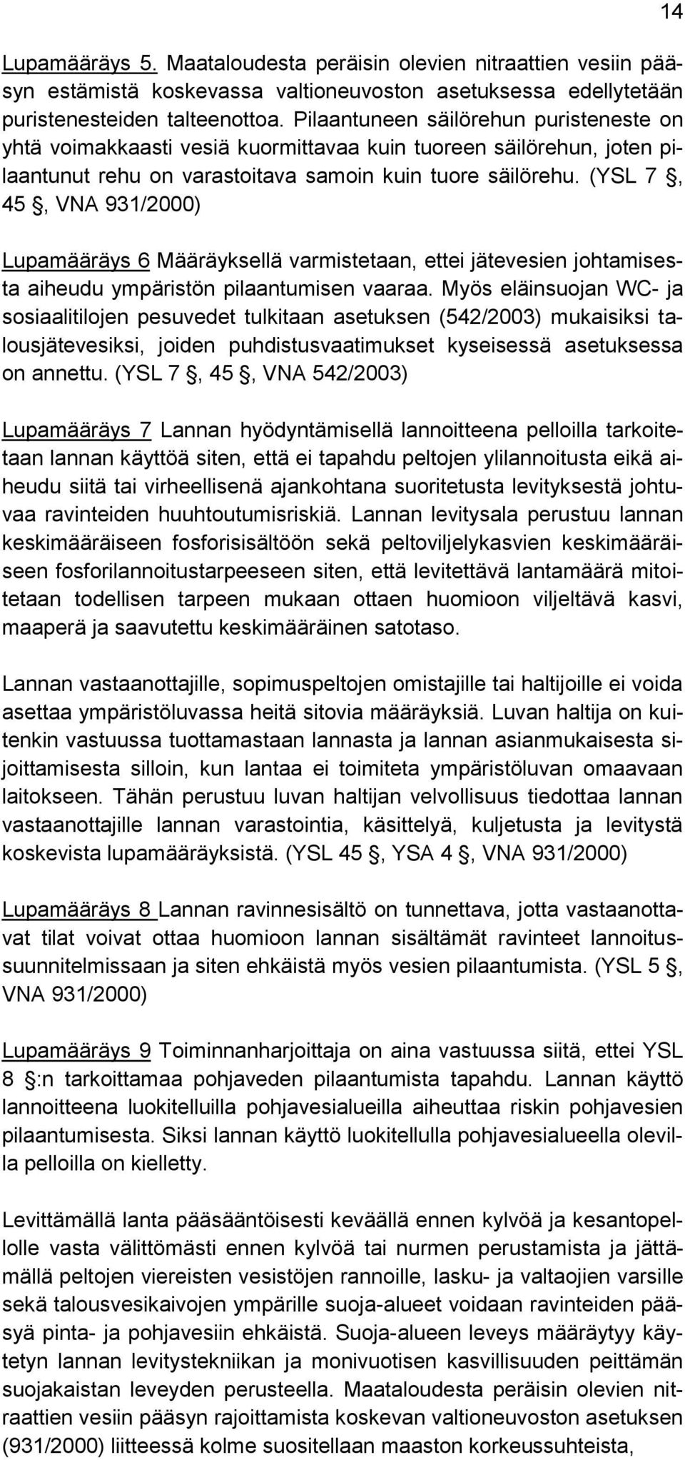 (YSL 7, 45, VNA 931/2000) Lupamääräys 6 Määräyksellä varmistetaan, ettei jätevesien johtamisesta aiheudu ympäristön pilaantumisen vaaraa.