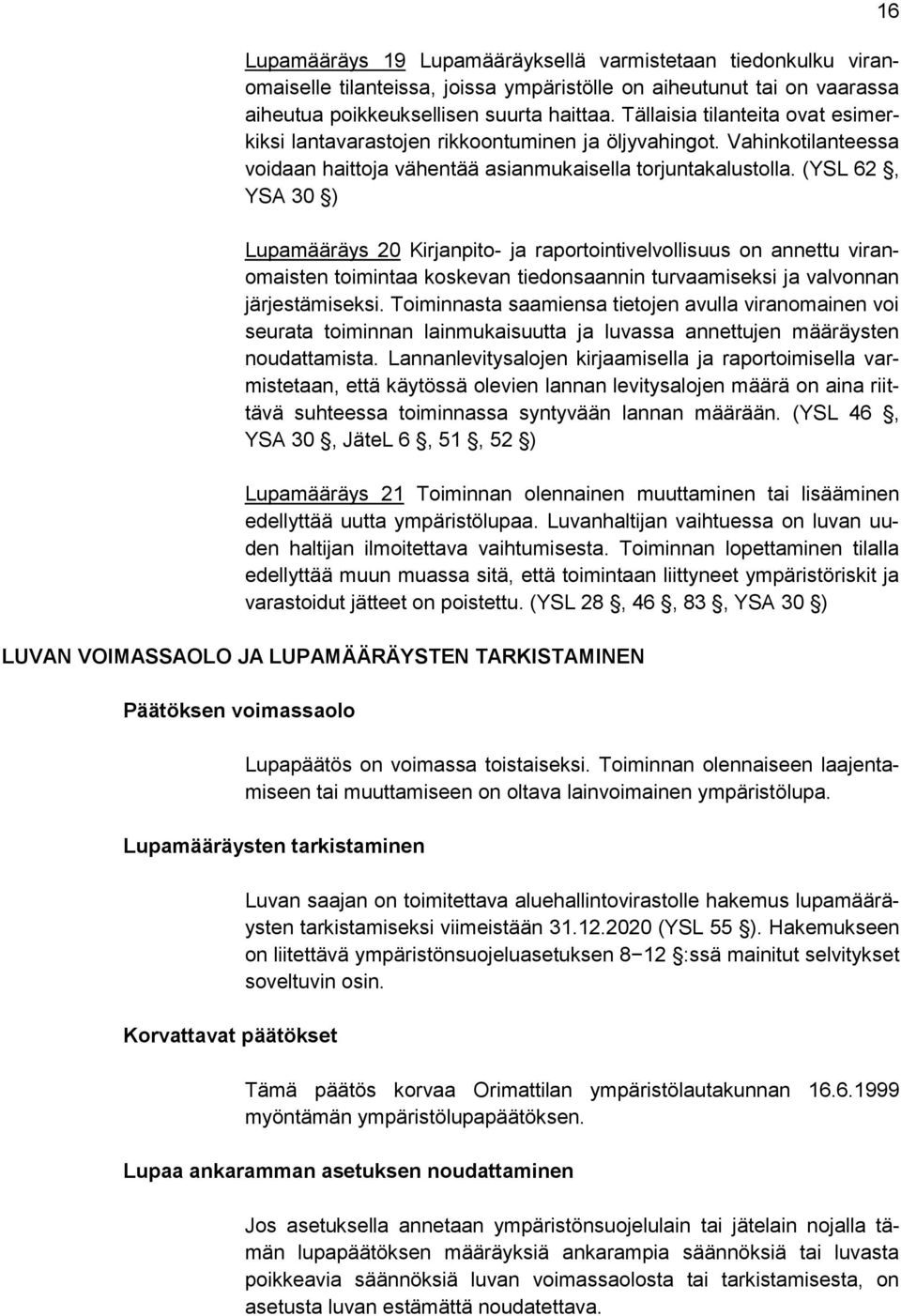 (YSL 62, YSA 30 ) Lupamääräys 20 Kirjanpito- ja raportointivelvollisuus on annettu viranomaisten toimintaa koskevan tiedonsaannin turvaamiseksi ja valvonnan järjestämiseksi.
