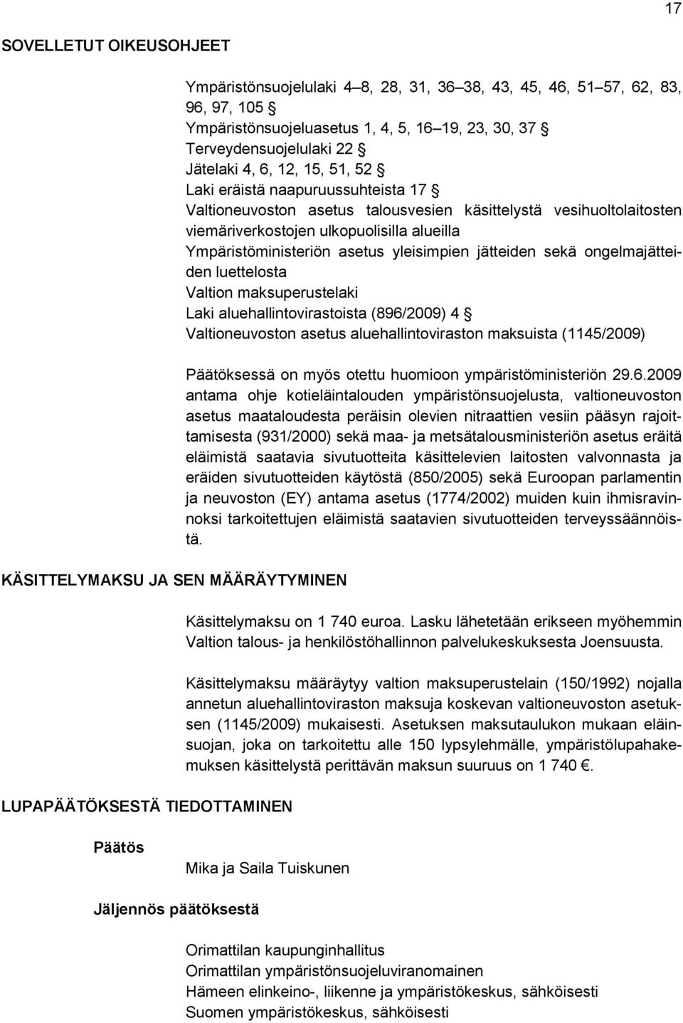 viemäriverkostojen ulkopuolisilla alueilla Ympäristöministeriön asetus yleisimpien jätteiden sekä ongelmajätteiden luettelosta Valtion maksuperustelaki Laki aluehallintovirastoista (896/2009) 4