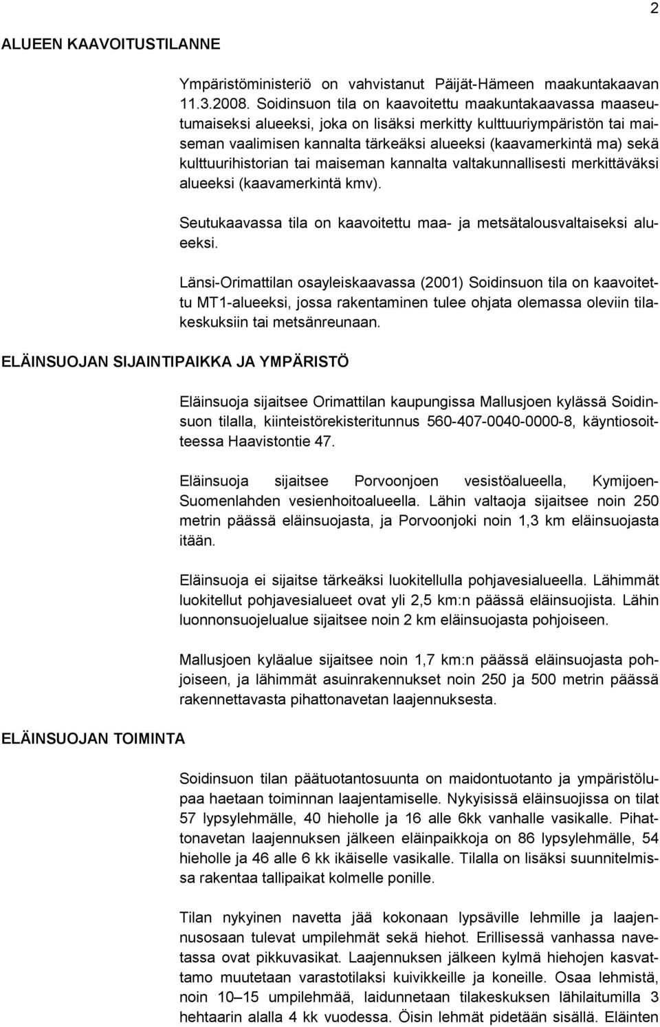 kulttuurihistorian tai maiseman kannalta valtakunnallisesti merkittäväksi alueeksi (kaavamerkintä kmv). Seutukaavassa tila on kaavoitettu maa- ja metsätalousvaltaiseksi alueeksi.