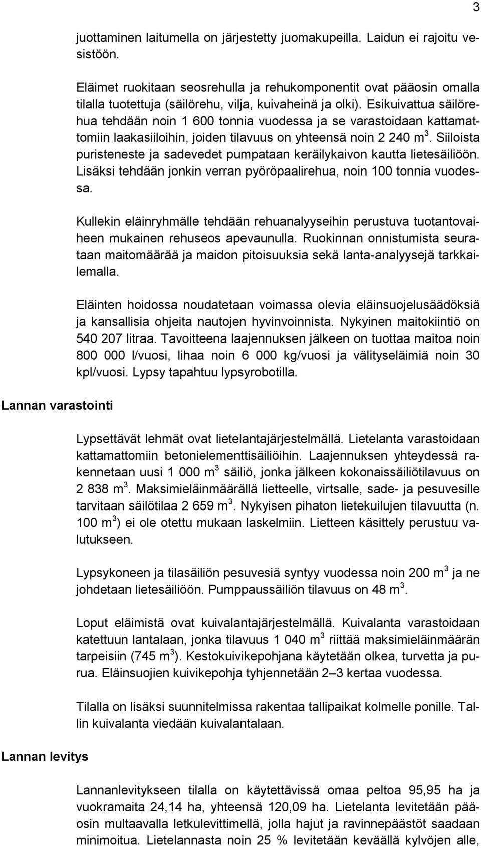 Esikuivattua säilörehua tehdään noin 1 600 tonnia vuodessa ja se varastoidaan kattamattomiin laakasiiloihin, joiden tilavuus on yhteensä noin 2 240 m 3.