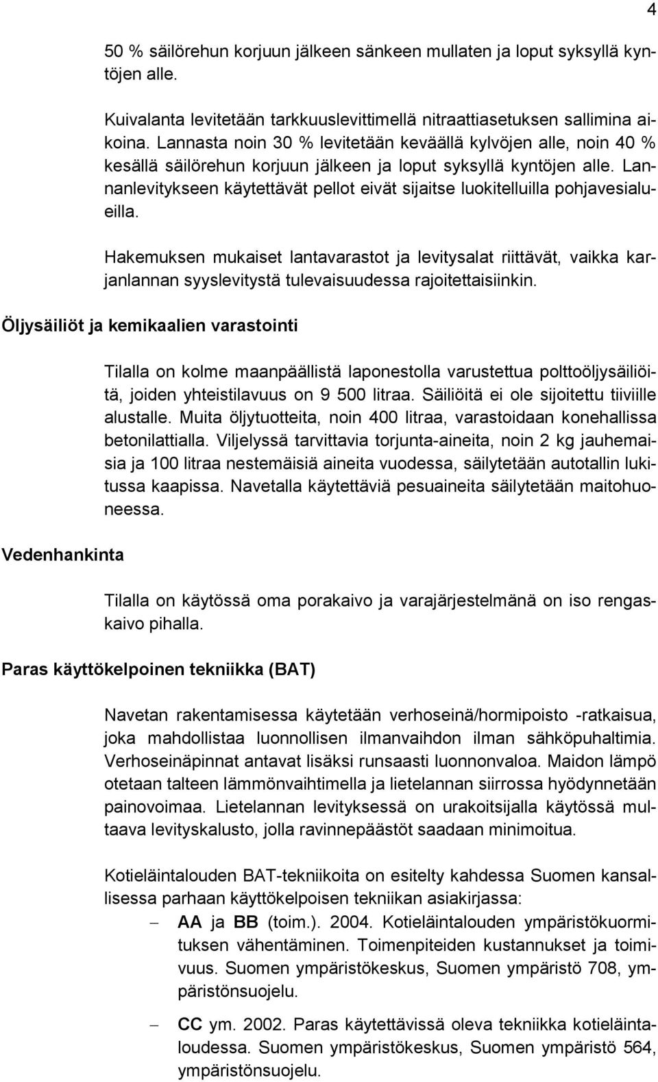 Lannanlevitykseen käytettävät pellot eivät sijaitse luokitelluilla pohjavesialueilla.