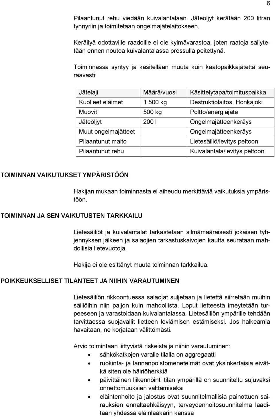 Toiminnassa syntyy ja käsitellään muuta kuin kaatopaikkajätettä seuraavasti: 6 Jätelaji Määrä/vuosi Käsittelytapa/toimituspaikka Kuolleet eläimet 1 500 kg Destruktiolaitos, Honkajoki Muovit 500 kg