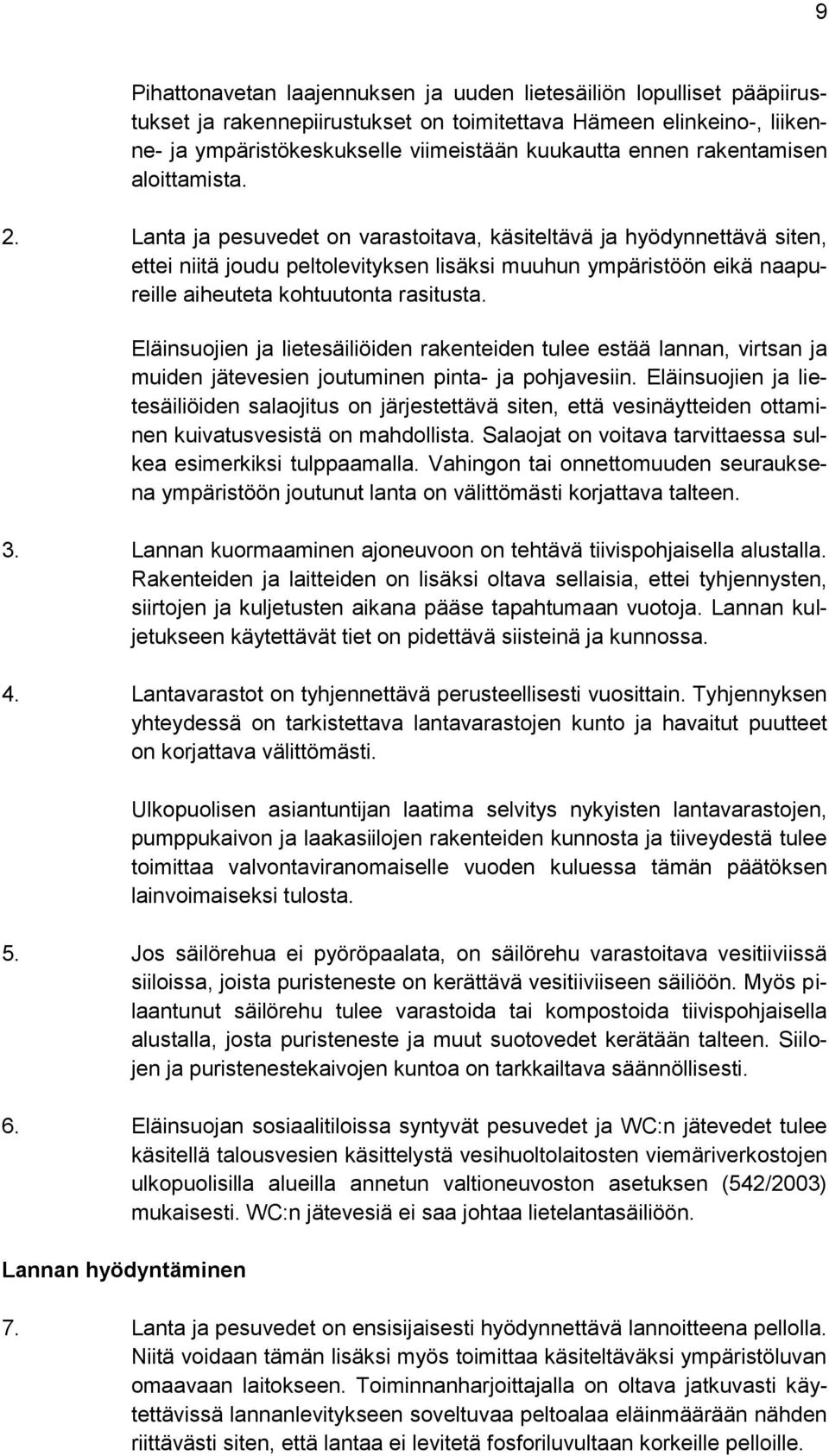Lanta ja pesuvedet on varastoitava, käsiteltävä ja hyödynnettävä siten, ettei niitä joudu peltolevityksen lisäksi muuhun ympäristöön eikä naapureille aiheuteta kohtuutonta rasitusta.