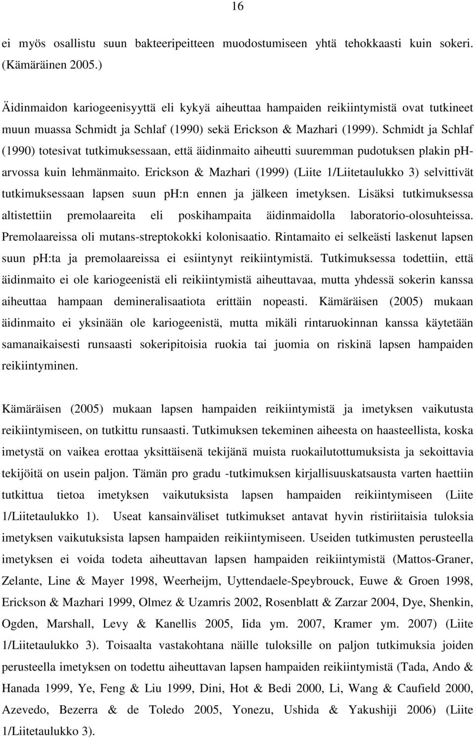 Schmidt ja Schlaf (1990) totesivat tutkimuksessaan, että äidinmaito aiheutti suuremman pudotuksen plakin pharvossa kuin lehmänmaito.