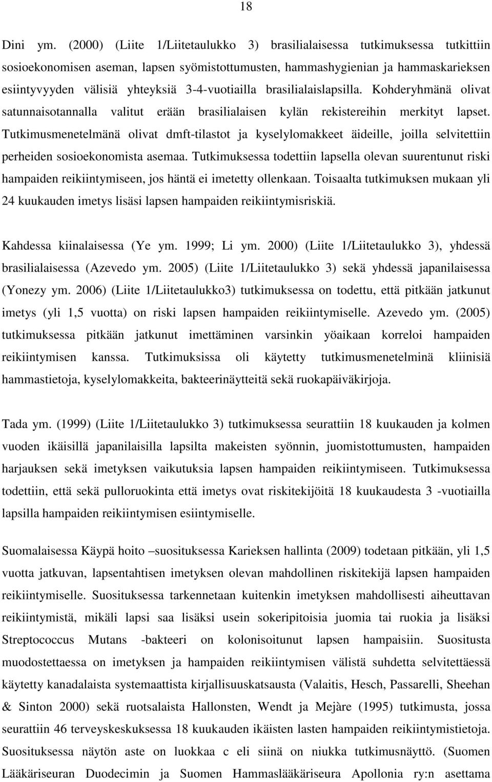 3-4-vuotiailla brasilialaislapsilla. Kohderyhmänä olivat satunnaisotannalla valitut erään brasilialaisen kylän rekistereihin merkityt lapset.