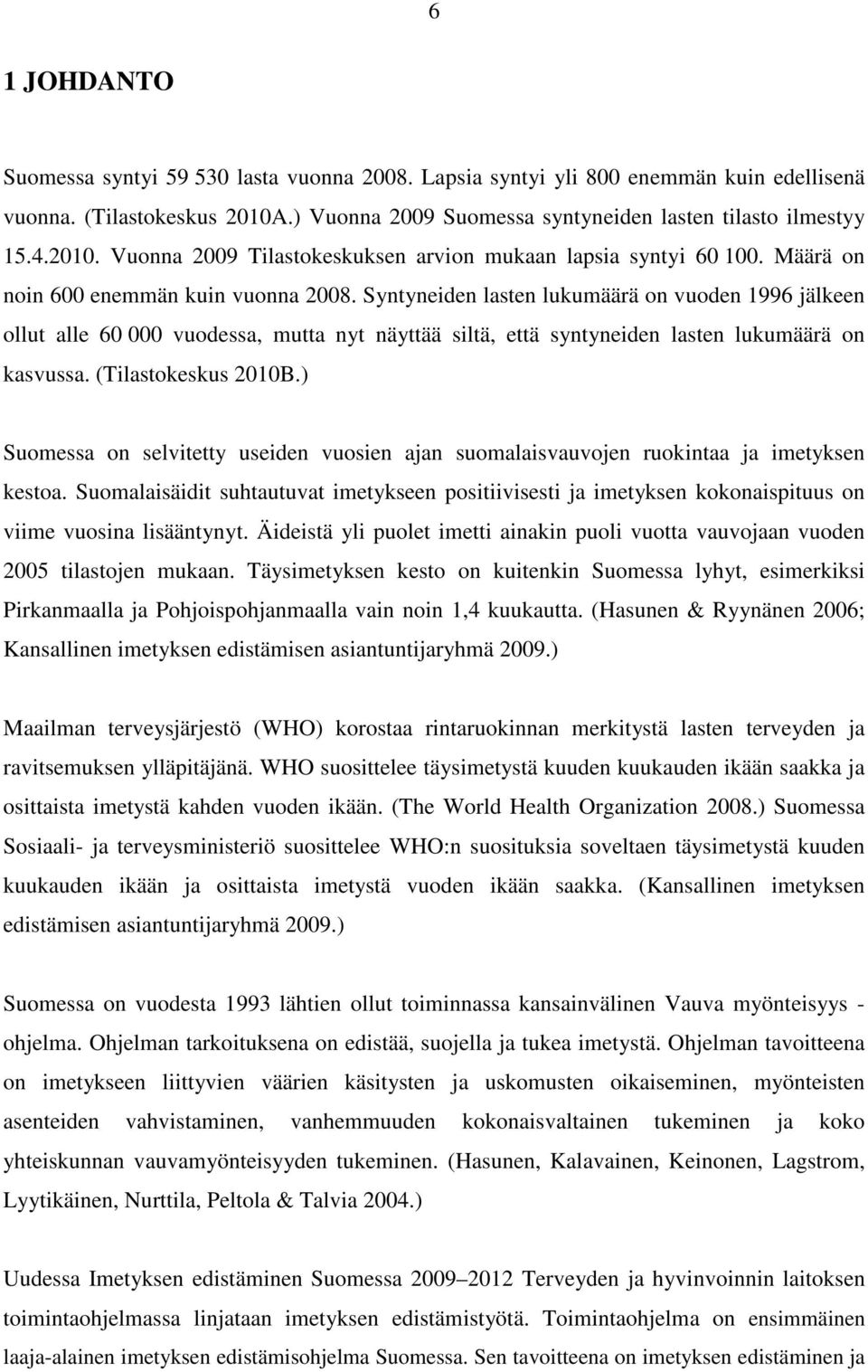 (Tilastokeskus 2010B.) Suomessa on selvitetty useiden vuosien ajan suomalaisvauvojen ruokintaa ja imetyksen kestoa.