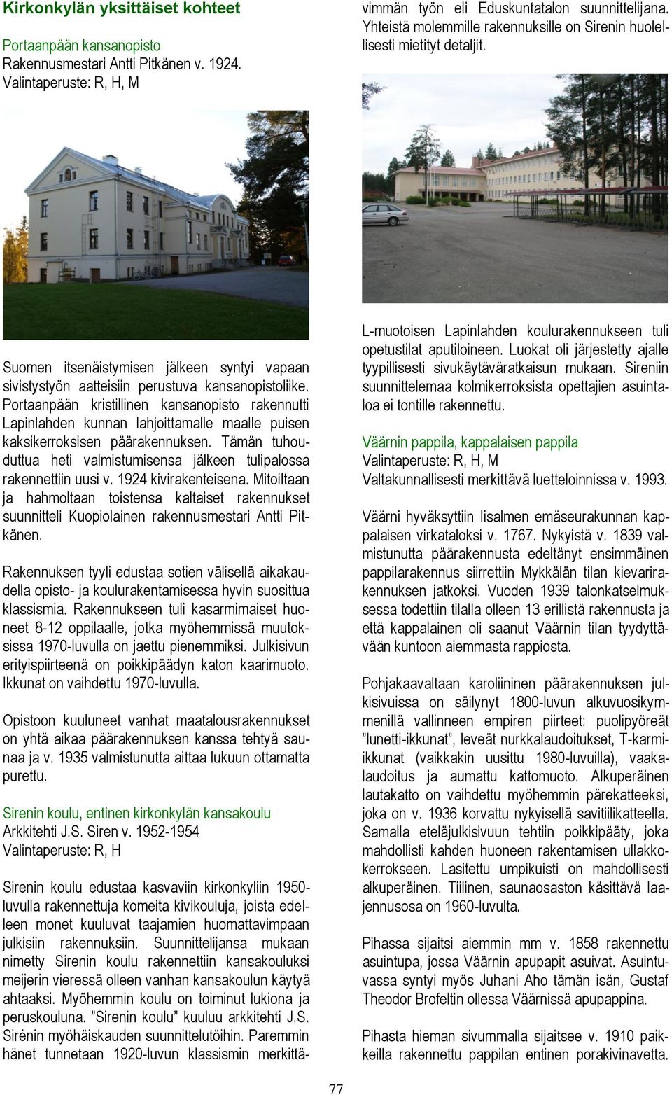 Suunnittelijansa mukaan nimetty Sirenin koulu rakennettiin kansakouluksi meijerin vieressä olleen vanhan kansakoulun käytyä ahtaaksi. Myöhemmin koulu on toiminut lukiona ja peruskouluna.