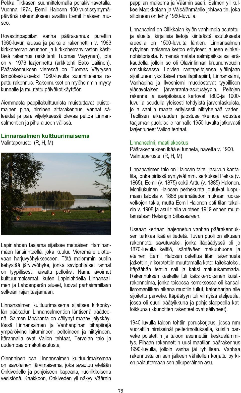 1976 laajennettu (arkkitehti Esko Laitinen). Päärakennuksen vieressä on Tuomas Väyrysen lämpökeskukseksi 1960-luvulla suunnittelema rapattu rakennus.