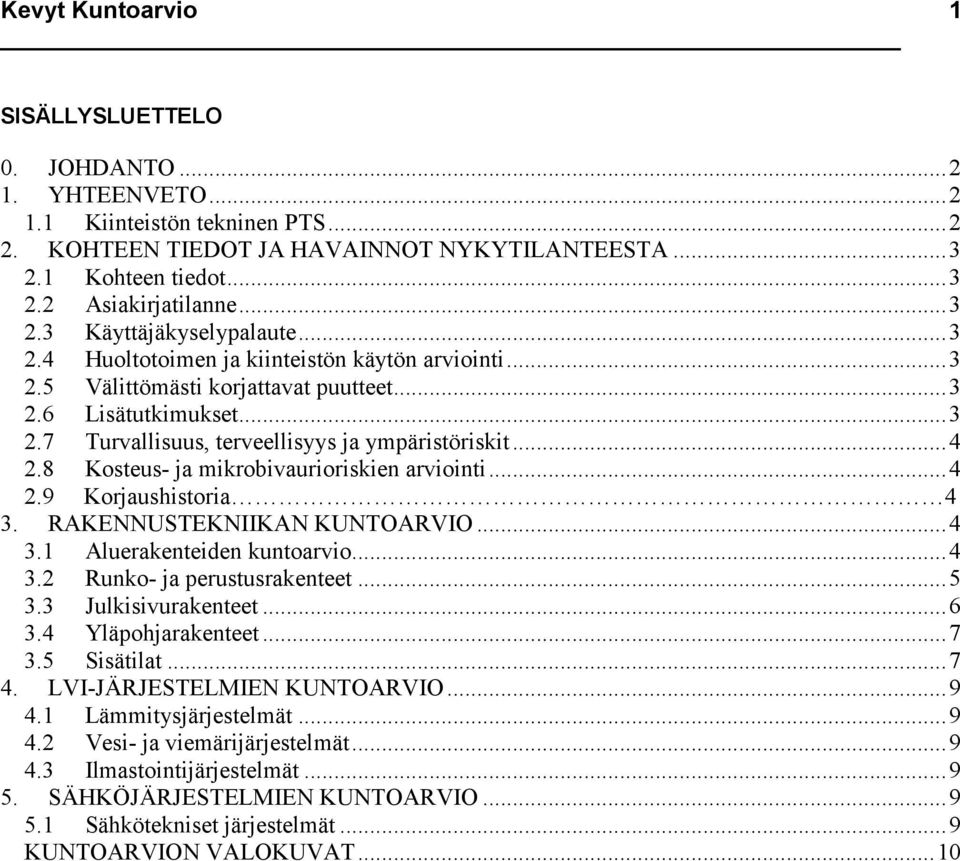 8 Kosteus- ja mikrobivaurioriskien arviointi...4 2.9 Korjaushistoria 4 3. RAKENNUSTEKNIIKAN KUNTOARVIO...4 3.1 Aluerakenteiden kuntoarvio...4 3.2 Runko- ja perustusrakenteet...5 3.