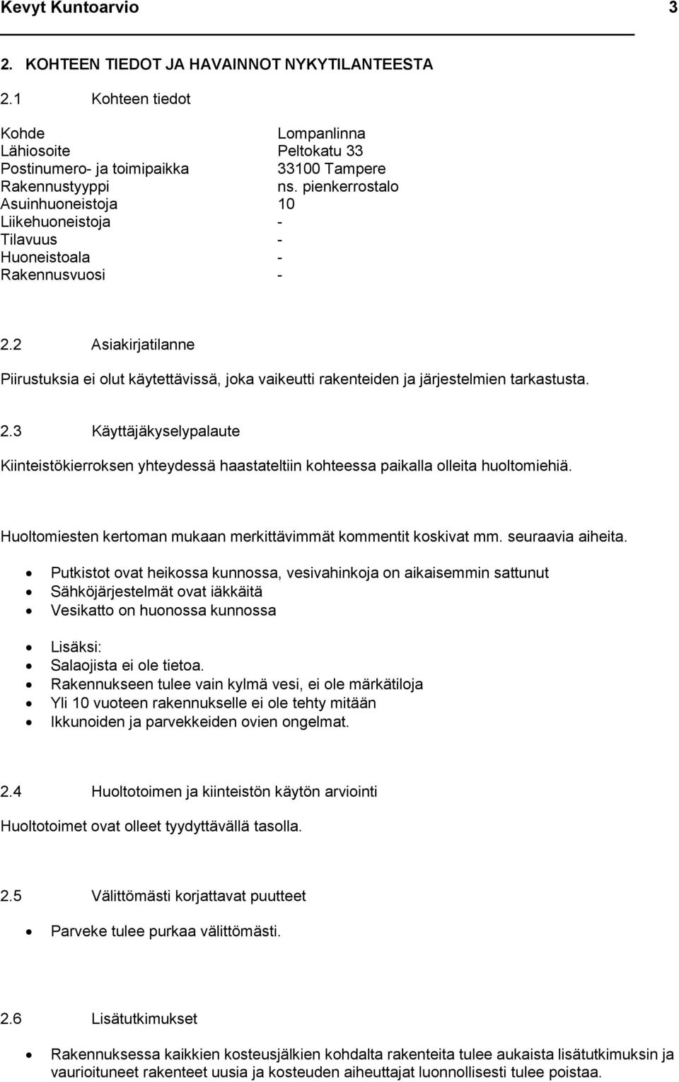 2 Asiakirjatilanne Piirustuksia ei olut käytettävissä, joka vaikeutti rakenteiden ja järjestelmien tarkastusta. 2.