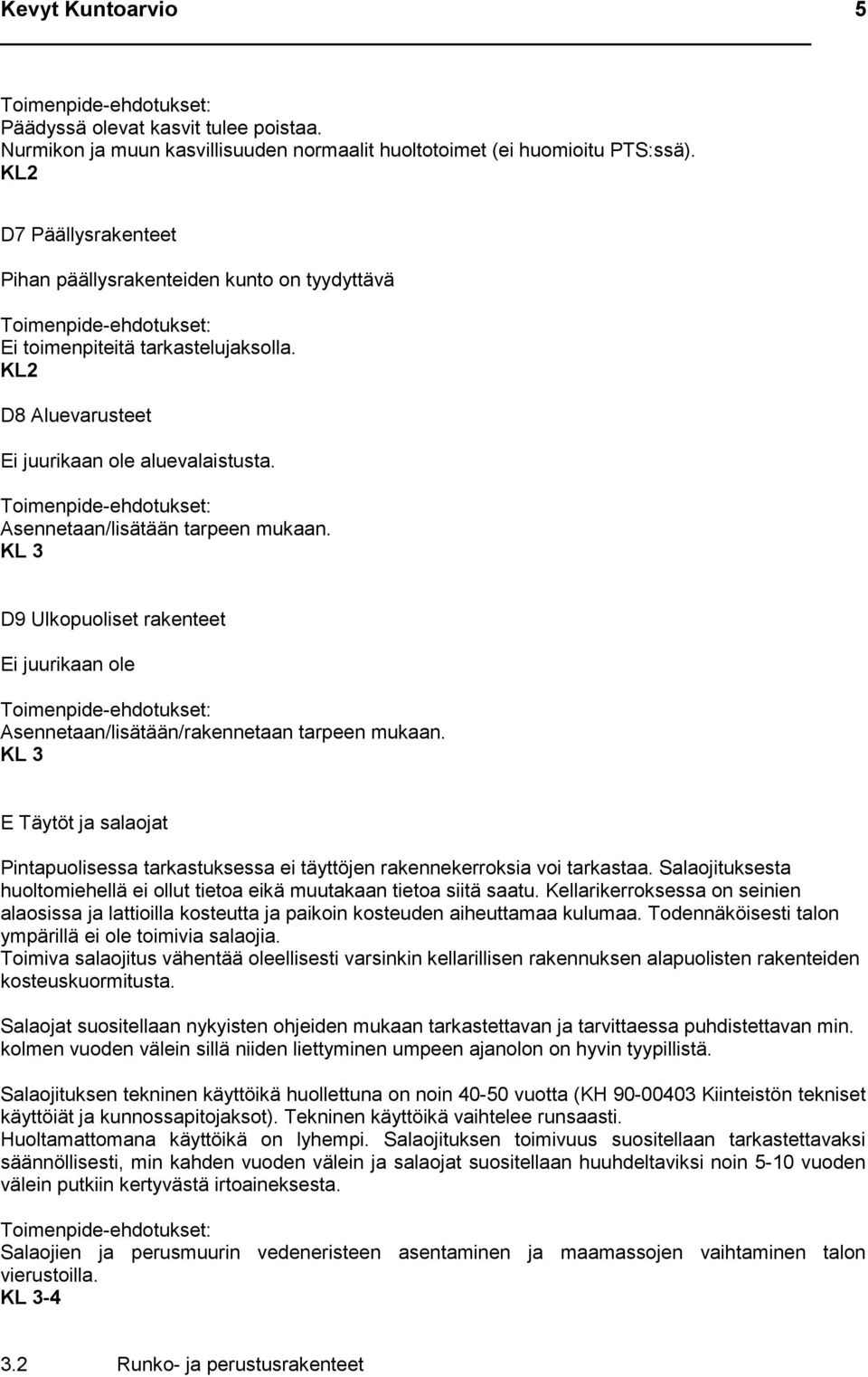 KL 3 D9 Ulkopuoliset rakenteet Ei juurikaan ole Asennetaan/lisätään/rakennetaan tarpeen mukaan. KL 3 E Täytöt ja salaojat Pintapuolisessa tarkastuksessa ei täyttöjen rakennekerroksia voi tarkastaa.