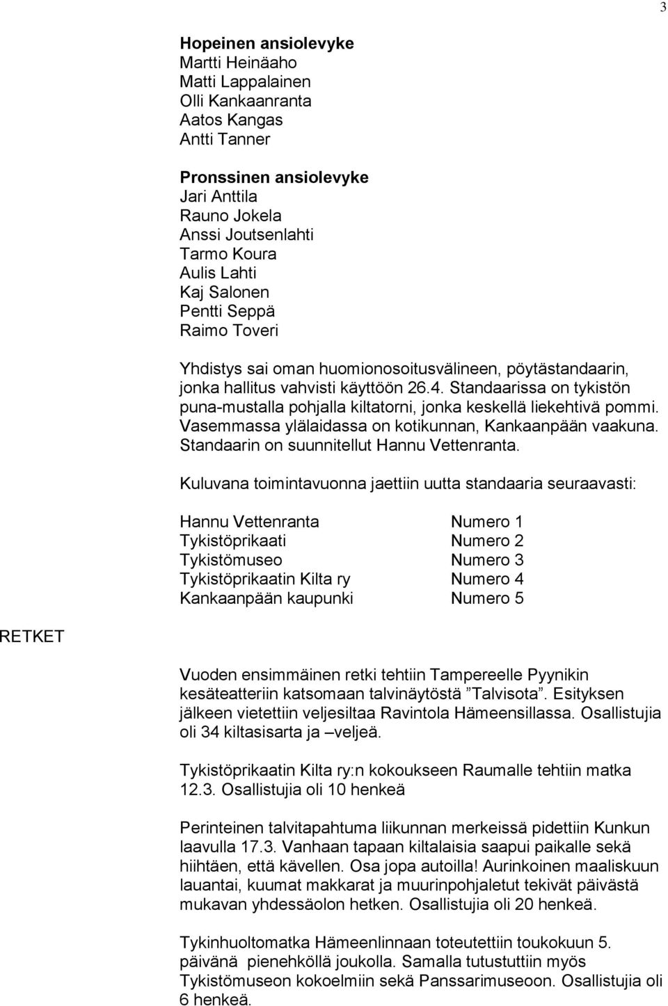 Standaarissa on tykistön puna-mustalla pohjalla kiltatorni, jonka keskellä liekehtivä pommi. Vasemmassa ylälaidassa on kotikunnan, Kankaanpään vaakuna. Standaarin on suunnitellut Hannu Vettenranta.