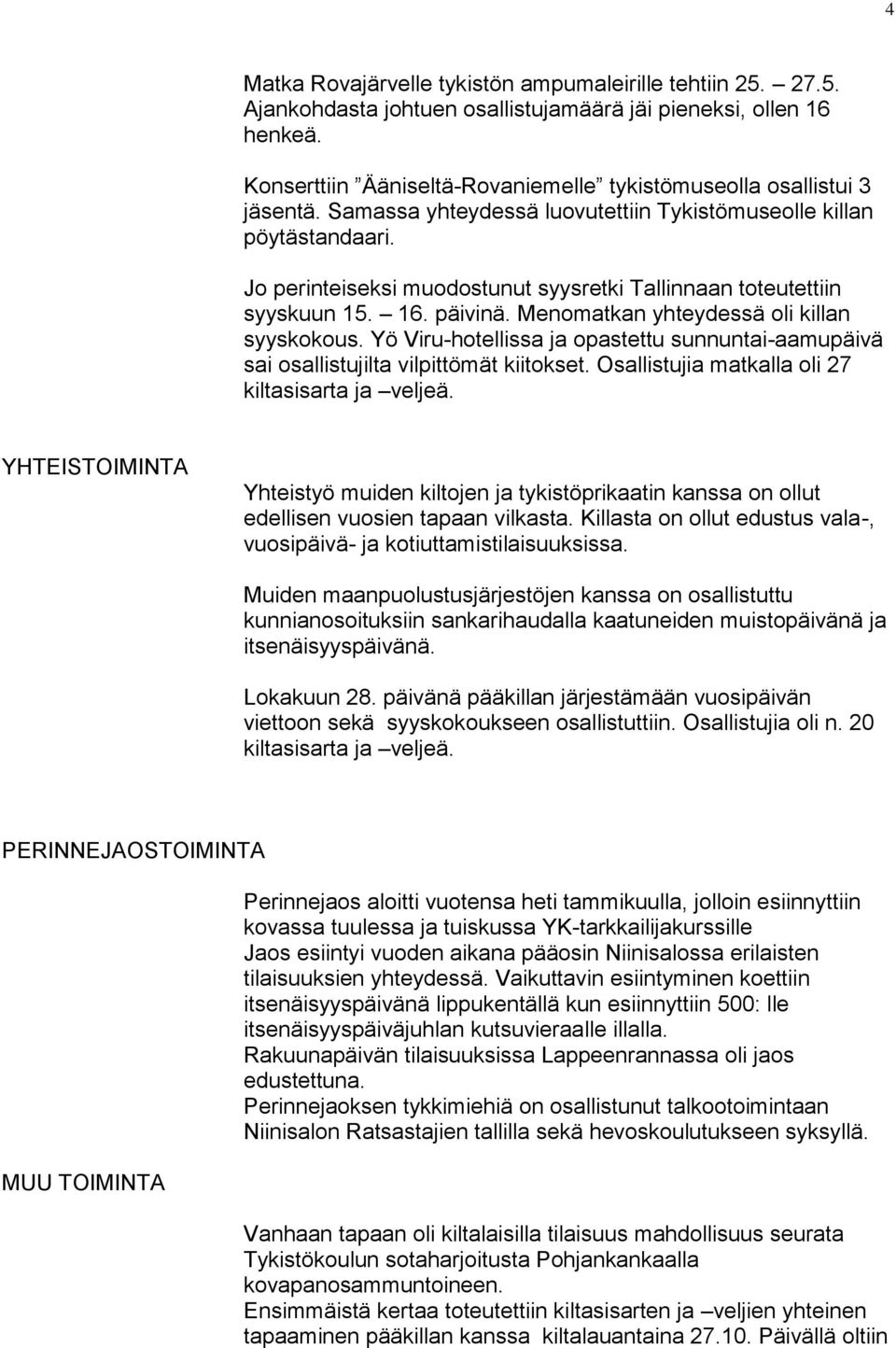 Jo perinteiseksi muodostunut syysretki Tallinnaan toteutettiin syyskuun 15. 16. päivinä. Menomatkan yhteydessä oli killan syyskokous.