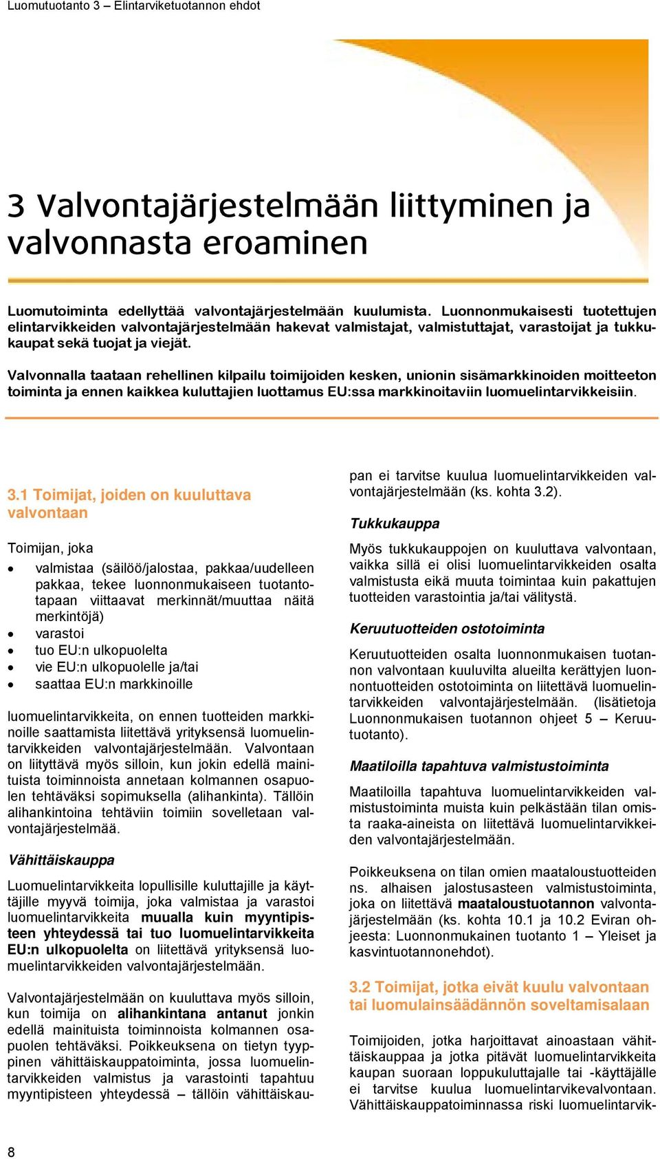 Valvonnalla taataan rehellinen kilpailu toimijoiden kesken, unionin sisämarkkinoiden moitteeton toiminta ja ennen kaikkea kuluttajien luottamus EU:ssa markkinoitaviin luomuelintarvikkeisiin. 3.