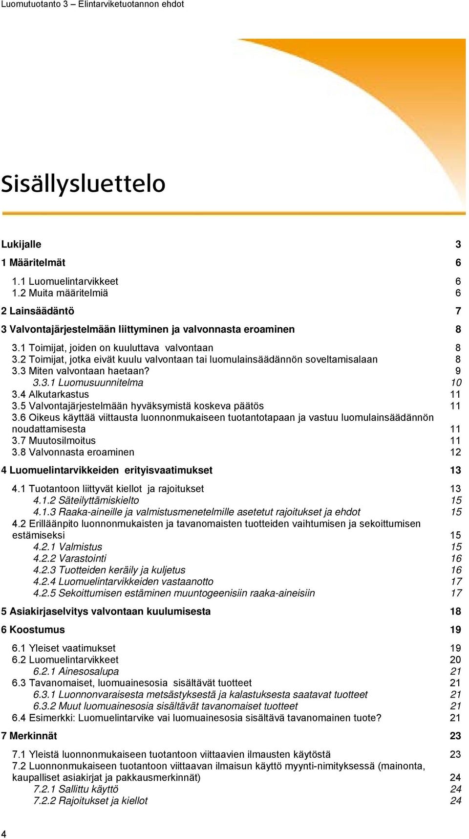 4 Alkutarkastus 11 3.5 Valvontajärjestelmään hyväksymistä koskeva päätös 11 3.6 Oikeus käyttää viittausta luonnonmukaiseen tuotantotapaan ja vastuu luomulainsäädännön noudattamisesta 11 3.