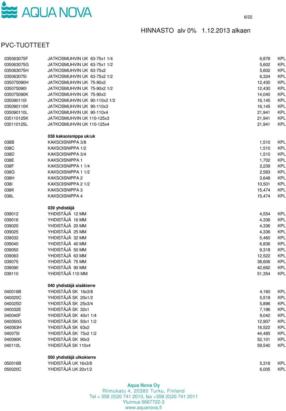 035090110K JATKOSMUHVIN UK 90-110x3 16,145 KPL 035090110L JATKOSMUHVIN UK 90-110x4 21,941 KPL 035110125K JATKOSMUHVIN UK 110-125x3 21,941 KPL 035110125L JATKOSMUHVIN UK 110-125x4 21,941 KPL 038