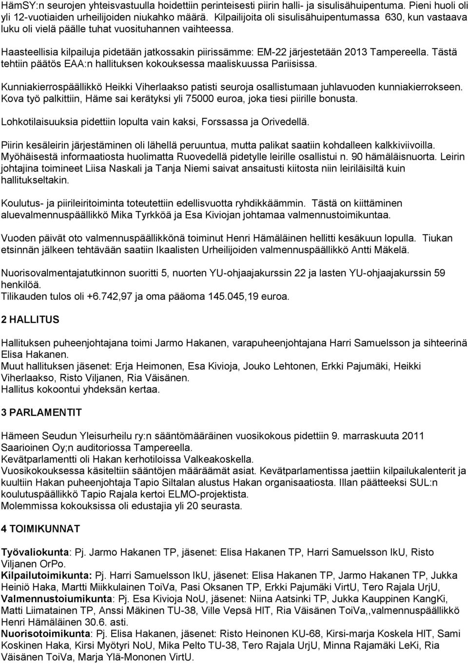 Haasteellisia kilpailuja pidetään jatkossakin piirissämme: EM-22 järjestetään 2013 Tampereella. Tästä tehtiin päätös EAA:n hallituksen kokouksessa maaliskuussa Pariisissa.