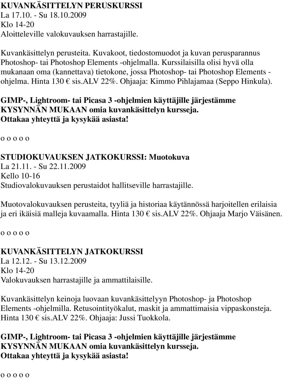 Kurssilaisilla olisi hyvä olla mukanaan oma (kannettava) tietokone, jossa Photoshop- tai Photoshop Elements - ohjelma. Hinta 130 sis.alv 22%. Ohjaaja: Kimmo Pihlajamaa (Seppo Hinkula).